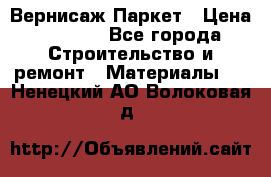 Вернисаж Паркет › Цена ­ 1 000 - Все города Строительство и ремонт » Материалы   . Ненецкий АО,Волоковая д.